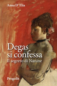 Degas si confessa. Il segreto di Nanine - D'Elia, Anna