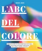 L' ABC del colore. Dalla teoria della luce alla progettazione del colore. Terminologia, psicologia e applicazione. Foto, grafici e tabelle cromatiche L' ABC del colore. Dalla teoria della luce alla progettazione del colore. Terminologia, psicologia e applicazione. Foto, grafici e tabelle cromatiche