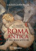 Il grande racconto di Roma antica e dei suoi sette re Il grande racconto di Roma antica e dei suoi sette re