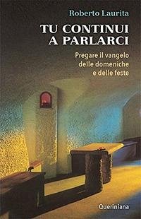 Tu continui a parlarci. Pregare il vangelo delle domeniche e delle feste - Laurita, Roberto