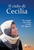 Il cielo di Cecilia. Un angelo che canta le lodi del Signore Il cielo di Cecilia. Un angelo che canta le lodi del Signore