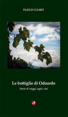 Le bottiglie di Odoardo. Storie di viaggi, sogni, vini - Ciampi, Paolo Le bottiglie di Odoardo. Storie di viaggi, sogni, vini - Ciampi, Paolo