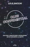 Club confidential. Cultura, dancefloor e rivoluzioni: un dj racconta la notte Club confidential. Cultura, dancefloor e rivoluzioni: un dj racconta la notte