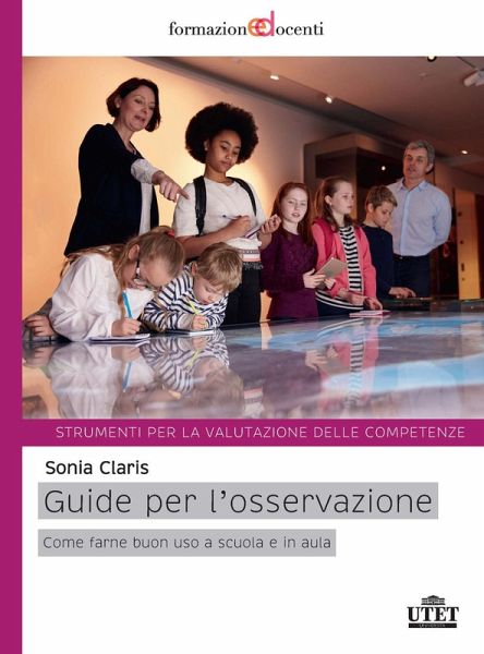 Guide per l'osservazione. Come farne buono uso a scuola e in aula. Strumenti per la valutazione delle competenze Guide per l'osservazione. Come farne buono uso a scuola e in aula. Strumenti per la valutazione delle competenze
