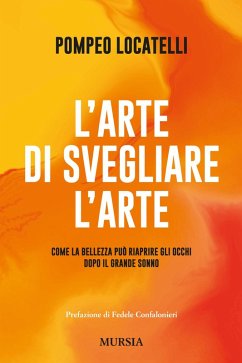 L' arte di svegliare l'arte. Come la bellezza può riaprire gli occhi dopo il grande sonno - Locatelli, Pompeo