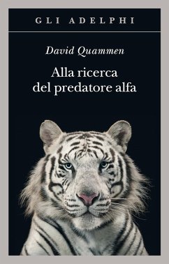 Alla ricerca del predatore alfa. Il mangiatore di uomini nelle giungle della storia e della mente - Quammen, David