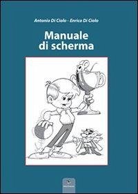 Manuale di scherma - Di Ciolo, Antonio; Di Ciolo, Enrico