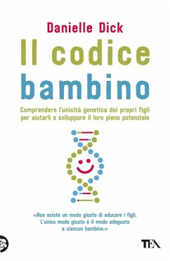 Il codice bambino. Comprendere l'unicità genetica dei propri figli per aiutarli a sviluppare il loro pieno potenziale - Dick, Danielle