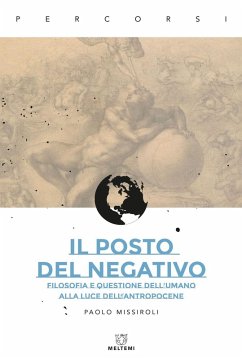 Il posto del negativo. Filosofia e questione dell'umano alla luce dell'Antropocene - Missiroli, Paolo