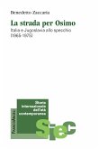 La strada per Osimo. Italia e Jugoslavia allo specchio (1965-1975) La strada per Osimo. Italia e Jugoslavia allo specchio (1965-1975)
