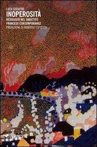 Inoperosità. Heidegger nel dibattito francese contemporaneo - Serafini, Luca
