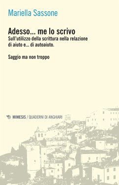 Adesso... me lo scrivo. Sull'utilizzo della scrittura nella relazione di aiuto e... di autoaiuto. Saggio ma non troppo - Sassone, Mariella