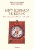 Santa Ildegarda e il digiuno. Per una rigenerazione del corpo e dello spirito Santa Ildegarda e il digiuno. Per una rigenerazione del corpo e dello spirito
