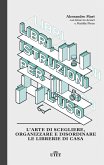 Libri, istruzioni per l'uso. L'arte di scegliere, organizzare e disordinare le librerie di casa Libri, istruzioni per l'uso. L'arte di scegliere, organizzare e disordinare le librerie di casa