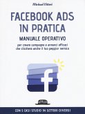 Facebook Ads in pratica. Manuale operativo per creare campagne e annunci efficaci che cliccherà anche il tuo peggior nemico Facebook Ads in pratica. Manuale operativo per creare campagne e annunci efficaci che cliccherà anche il tuo peggior nemico