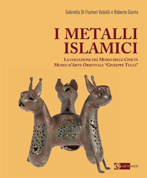 I metalli islamici. La Collezione del Museo delle Civiltà Museo d'Arte Orientale «Giuseppe Tucci» I metalli islamici. La Collezione del Museo delle Civiltà Museo d'Arte Orientale «Giuseppe Tucci»