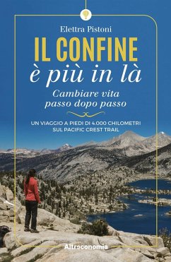 Il confine è più in là. Cambiare vita passo dopo passo. Un viaggio a piedi di 4.000 chilometri sul Pacific Crest Trail - Pistoni, Elettra