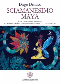 Sciamanesimo maya. Ilbal, uno strumento per vedere. La pratica sciamanica attraverso la meditazione e la contemplazione - Dentico, Diego