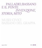 Palladio, Bassano e il ponte. Invenzione, storia, mito Palladio, Bassano e il ponte. Invenzione, storia, mito