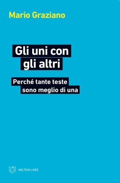 Gli uni con gli altri. Perché tante teste sono meglio di una - Graziano, Mario