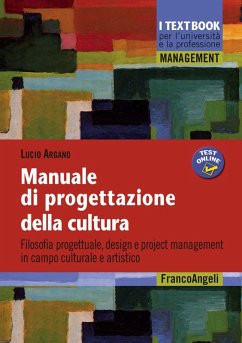 Manuale di progettazione della cultura. Filosofia progettuale, design e project management in campo culturale e artistico - Argano, Lucio