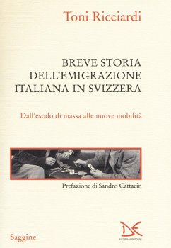 Breve storia dell'emigrazione italiana in Svizzera. Dall'esodo di massa alle nuove mobilità - Ricciardi, Toni
