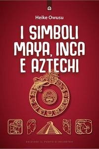 I simboli Maya, Inca e Aztechi - Owusu, Heike