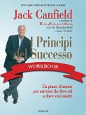 I principi del successo workbook. Un piano d'azione per arrivare da dove sei a dove vuoi essere I principi del successo workbook. Un piano d'azione per arrivare da dove sei a dove vuoi essere