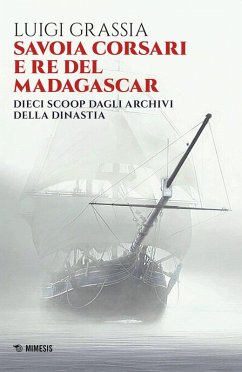 Savoia corsari e re del Madagascar. Dieci scoop dagli archivi della dinastia - Grassia, Luigi