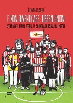 E non dimenticare: Eisern Union! Storia dell'Union Berlin, la squadra forgiata dal popolo - Sgobba, Giovanni E non dimenticare: Eisern Union! Storia dell'Union Berlin, la squadra forgiata dal popolo - Sgobba, Giovanni