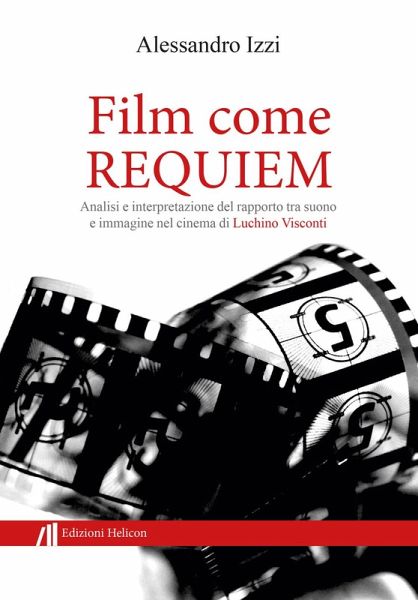 Film come Requiem. Analisi e interpretazione del rapporto tra suono e immagine nel cinema di Luchino Visconti Film come Requiem. Analisi e interpretazione del rapporto tra suono e immagine nel cinema di Luchino Visconti