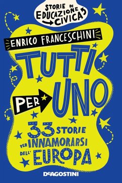 Tutti per uno. 33 storie per innamorarsi dell'Europa - Franceschini, Enrico