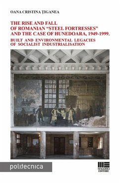 The rise and fall of Romanian «steel fortresses» and the case of Hunedoara, 1949-1999. Built and environmental legacies of socialist industrialisation - ¿Iganea, Oana Cristina