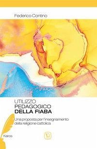 Utilizzo pedagogico della fiaba. Una proposta per l'insegnamento della religione cattolica - Contino, Federico Utilizzo pedagogico della fiaba. Una proposta per l'insegnamento della religione cattolica - Contino, Federico