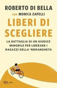 Liberi di scegliere. La battaglia di un giudice minorile per liberare i ragazzi della 'ndrangheta - Di Bella, Roberto