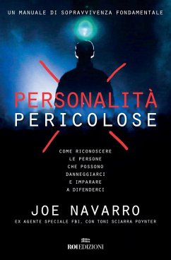 Personalità pericolose. Come riconoscere le persone che possono danneggiarci e imparare a difenderci - Navarro, Joe