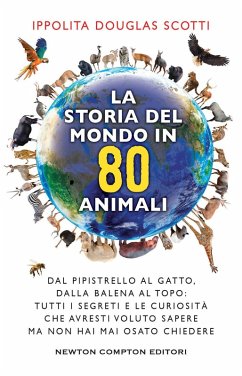 La storia del mondo in 80 animali. Dal pipistrello al gatto, dalla balena al topo: tutti i segreti e le curiosità che avresti voluto sapere ma non hai mai osato chiedere - Douglas Scotti, Ippolita