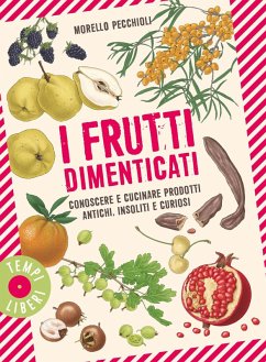 I frutti dimenticati. Conoscere e cucinare prodotti antichi, insoliti e curiosi - Pecchioli, Morello