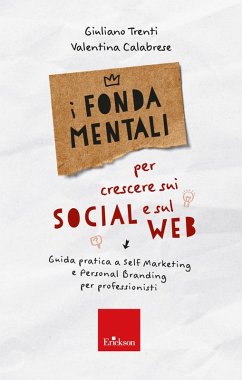 I fondamentali per crescere sui social e sul web. Guida pratica a self marketing e personal branding per professionisti - Trenti, Giuliano; Calabrese, Valentina