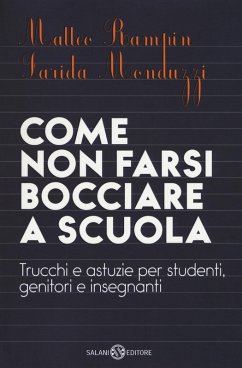 Come non farsi bocciare a scuola. Trucchi e astuzie per studenti, genitori e insegnanti - Rampin, Matteo; Monduzzi, Farida