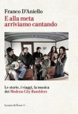 E alla meta arriviamo cantando. Le storie, i viaggi, la musica dei Modena City Ramblers E alla meta arriviamo cantando. Le storie, i viaggi, la musica dei Modena City Ramblers