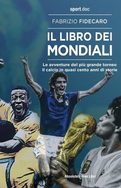 Il libro dei Mondiali. Le avventure del più grande torneo. Il calcio in quasi cento anni di storie - Fidecaro, Fabrizio