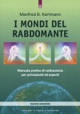 I mondi del rabdomante. Manuale pratico di radioestesia per principianti ed esperti I mondi del rabdomante. Manuale pratico di radioestesia per principianti ed esperti
