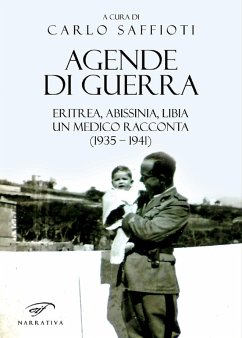 Agende di guerra. Eritrea, Abissinia, Libia. Un medico racconta (1935-1941) - Saffioti, Carlo