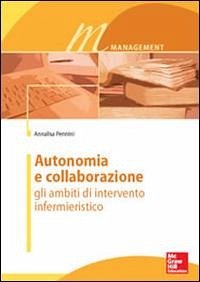 Autonomia e collaborazione. Gli ambiti di intervento infermieristico - Pennini, Annalisa
