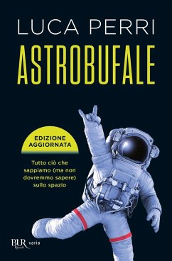 Astrobufale. Tutto ciò che sappiamo (ma non dovremmo sapere) sullo spazio - Perri, Luca