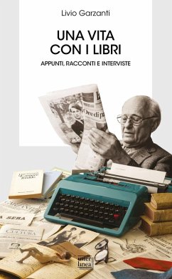 Una vita con i libri. Appunti, racconti e interviste - Garzanti, Livio Una vita con i libri. Appunti, racconti e interviste - Garzanti, Livio