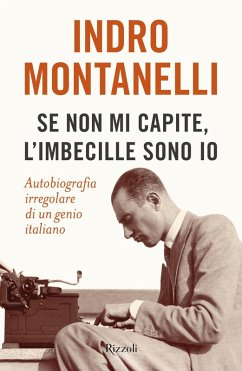 Se non mi capite, l'imbecille sono io. Autobiografia irregolare di un genio italiano - Montanelli, Indro