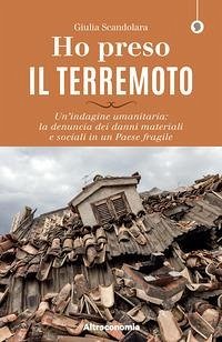 Ho preso il terremoto. Un'indagine umanitaria: la denuncia dei danni materiali e sociali in un Paese fragile - Scandolara, Giulia