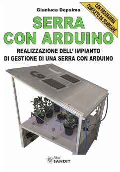 Serra con Arduino. Realizzazione dell'impianto di gestione di una serra con Arduino - Depalma, Gianluca